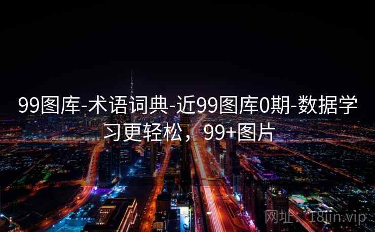 99图库-术语词典-近99图库0期-数据学习更轻松，99+图片