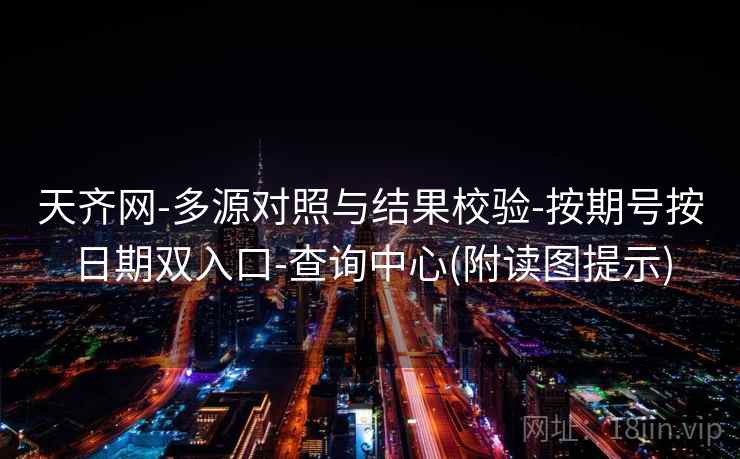 天齐网-多源对照与结果校验-按期号按日期双入口-查询中心(附读图提示)